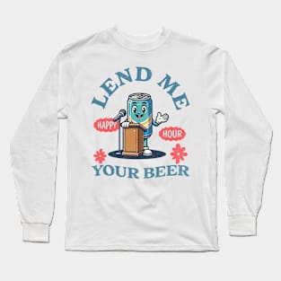 Lend Me Your Beer - Happy Hour Long Sleeve T-Shirt